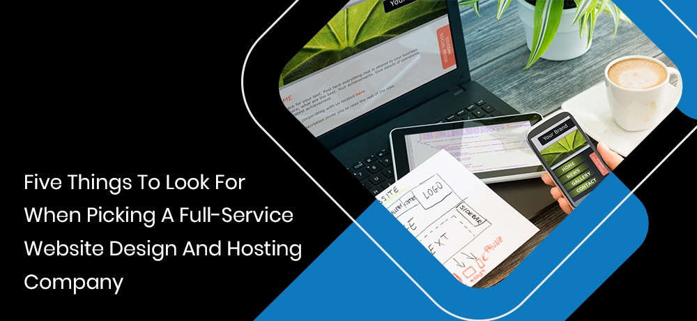 Five Things To Look For When Picking A Full-Service Website Design And Hosting Company